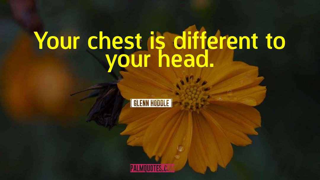 Glenn Hoddle Quotes: Your chest is different to