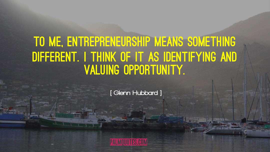 Glenn Hubbard Quotes: To me, entrepreneurship means something