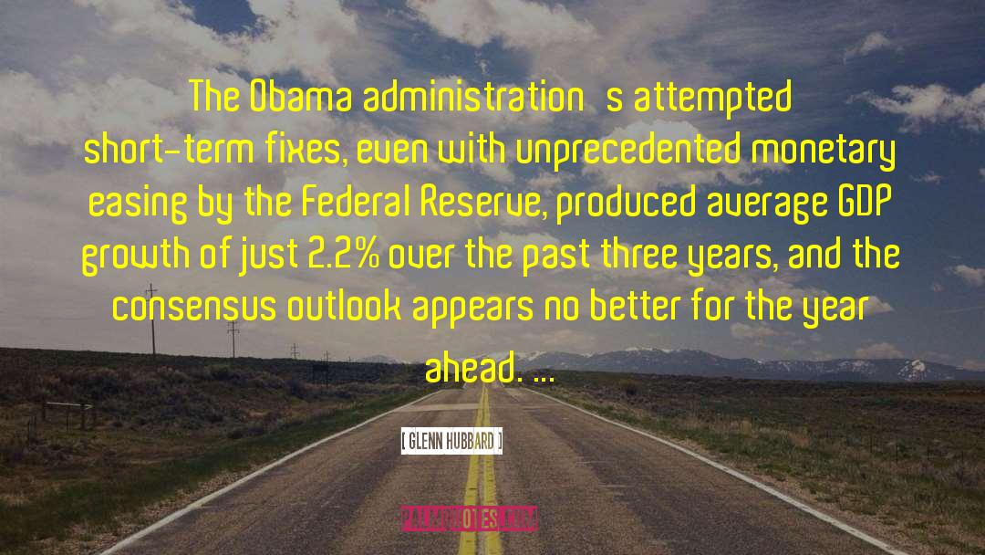Glenn Hubbard Quotes: The Obama administration's attempted short-term