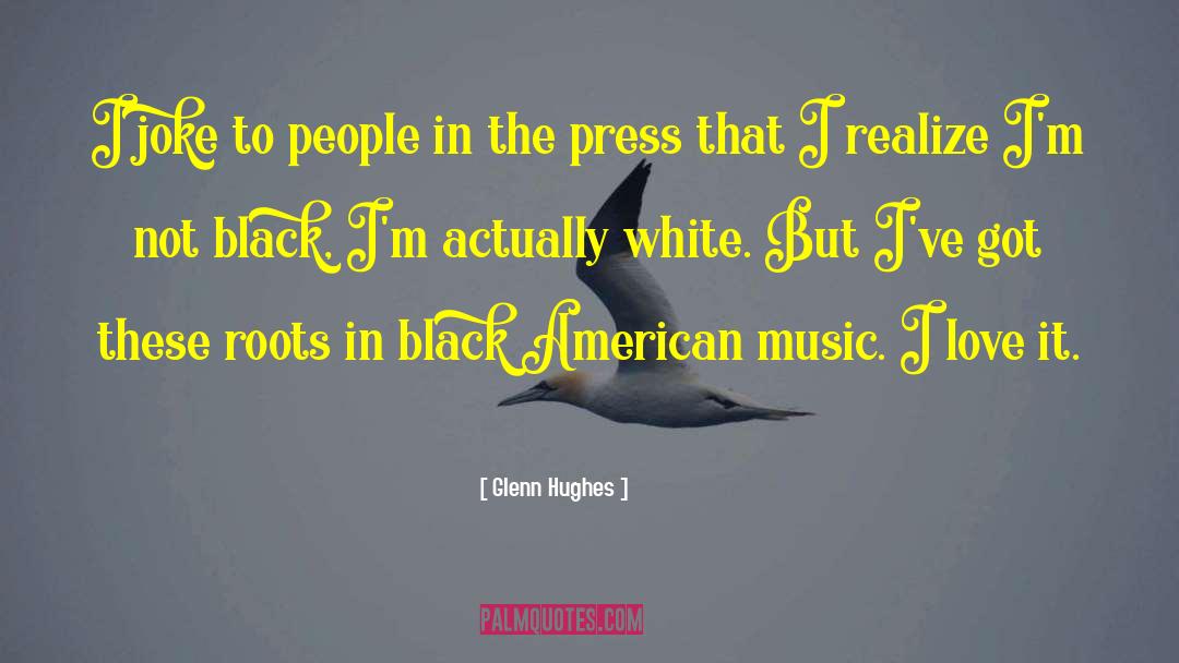 Glenn Hughes Quotes: I joke to people in