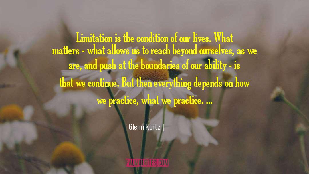 Glenn Kurtz Quotes: Limitation is the condition of