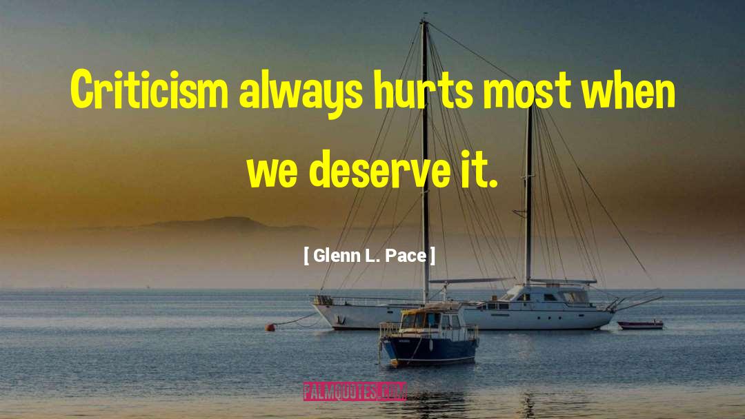 Glenn L. Pace Quotes: Criticism always hurts most when