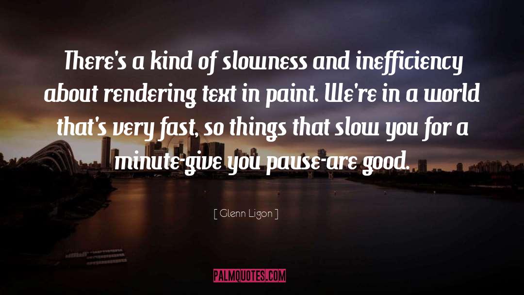 Glenn Ligon Quotes: There's a kind of slowness