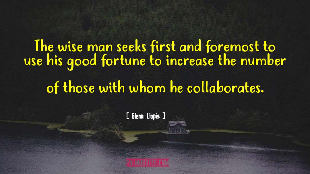 Glenn Llopis Quotes: The wise man seeks first