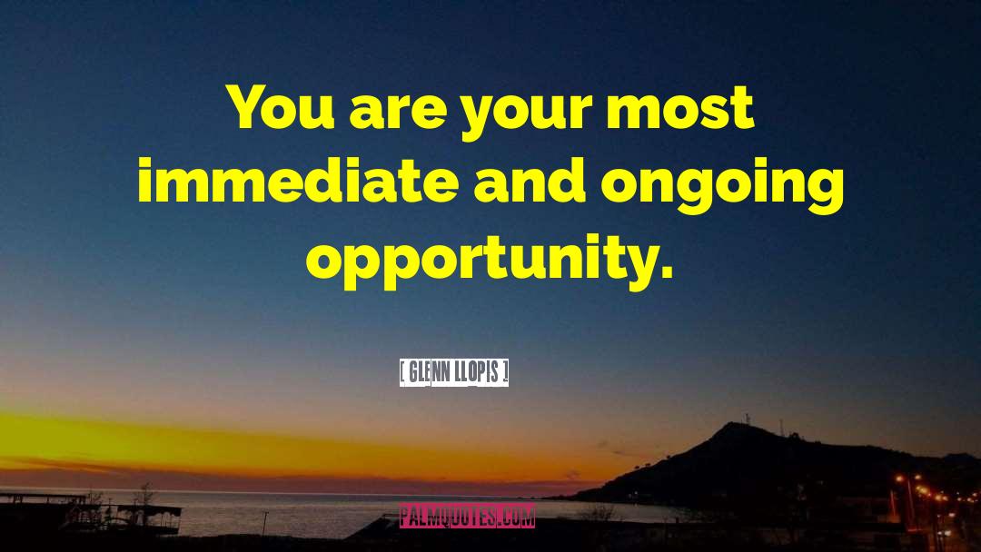 Glenn Llopis Quotes: You are your most immediate