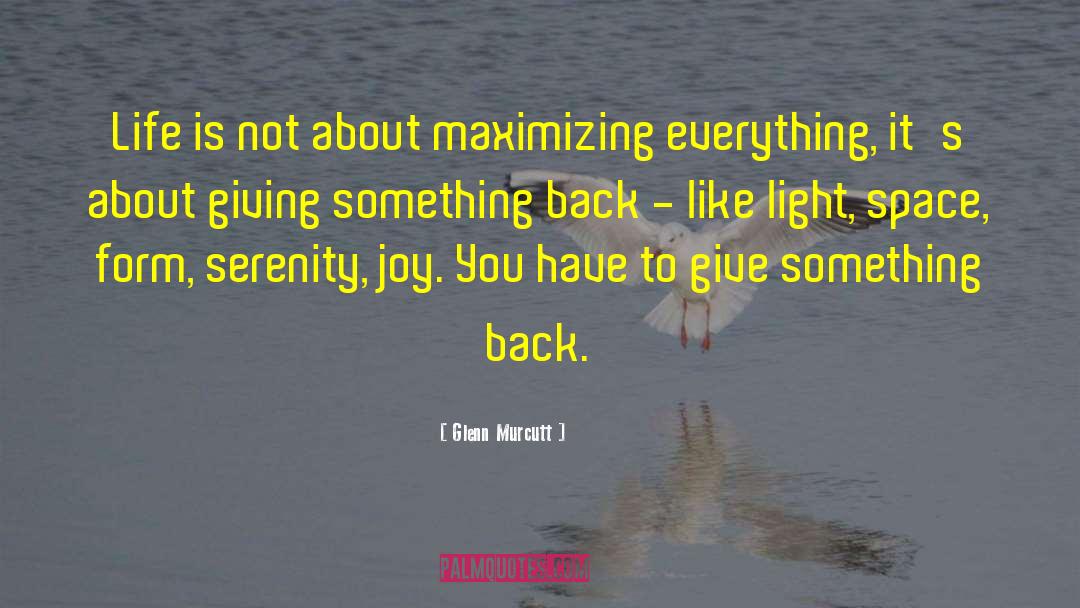 Glenn Murcutt Quotes: Life is not about maximizing