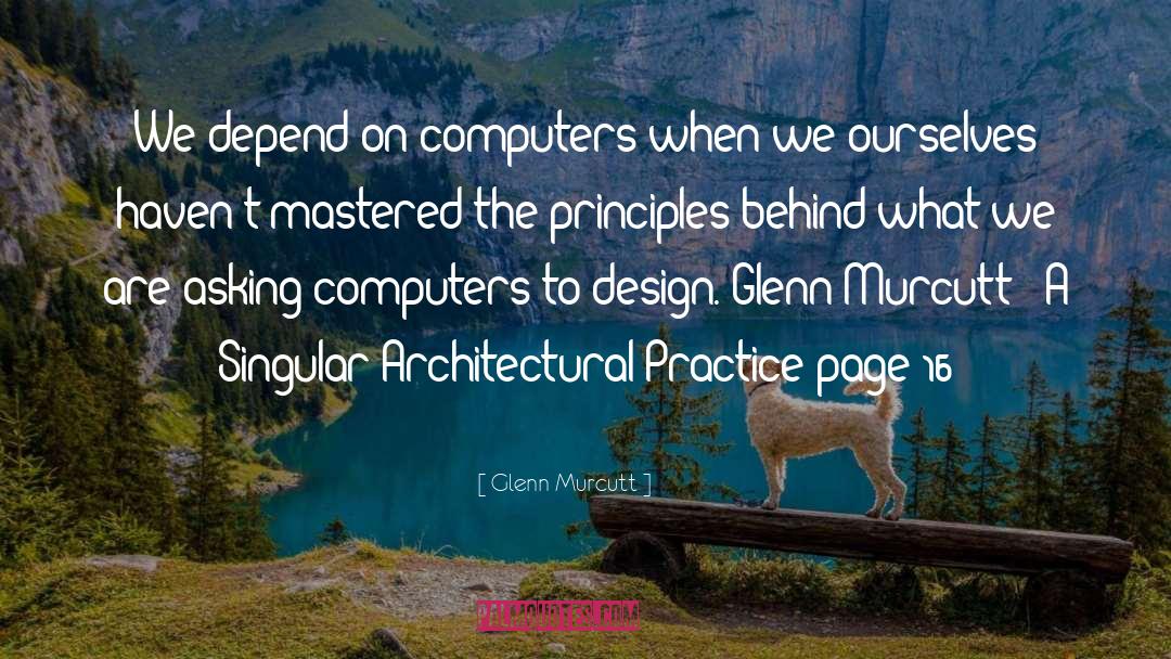 Glenn Murcutt Quotes: We depend on computers when