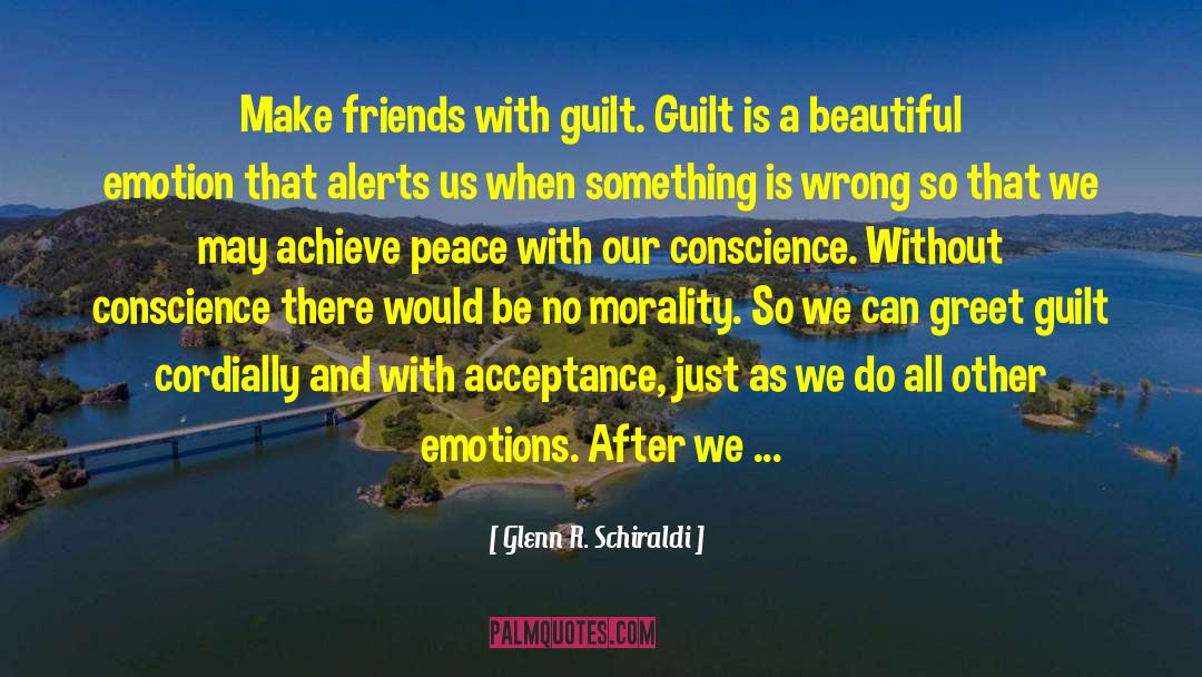 Glenn R. Schiraldi Quotes: Make friends with guilt. Guilt