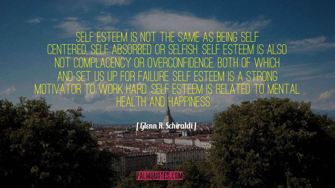 Glenn R. Schiraldi Quotes: Self esteem is not the