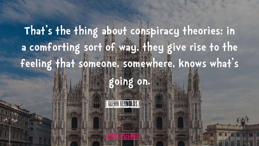 Glenn Reynolds Quotes: That's the thing about conspiracy
