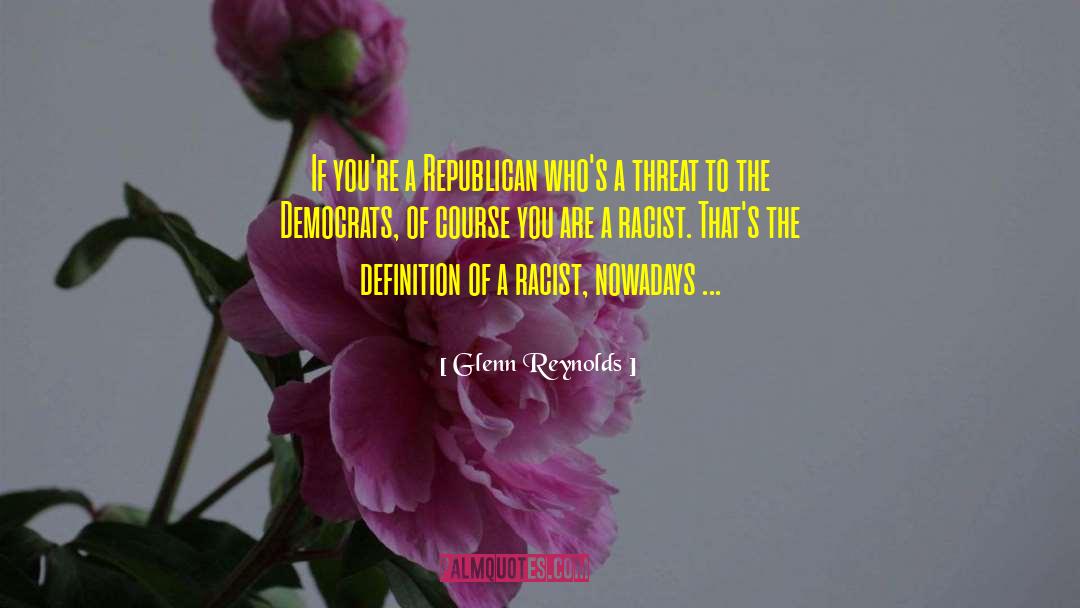 Glenn Reynolds Quotes: If you're a Republican who's