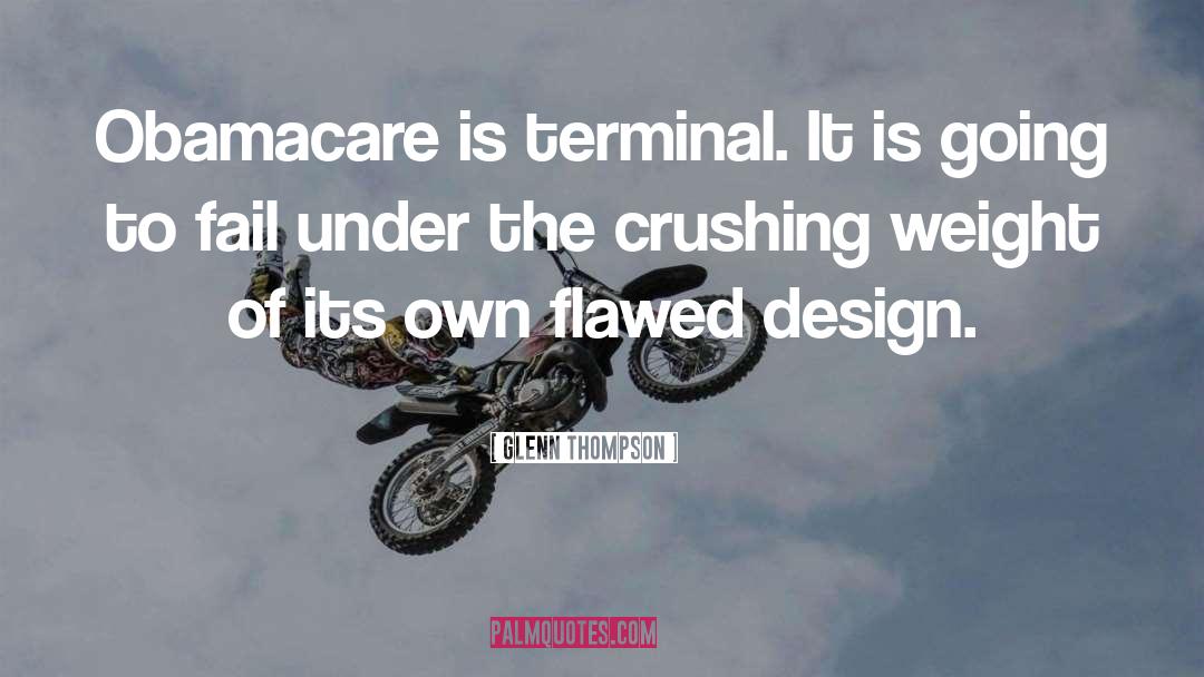 Glenn Thompson Quotes: Obamacare is terminal. It is
