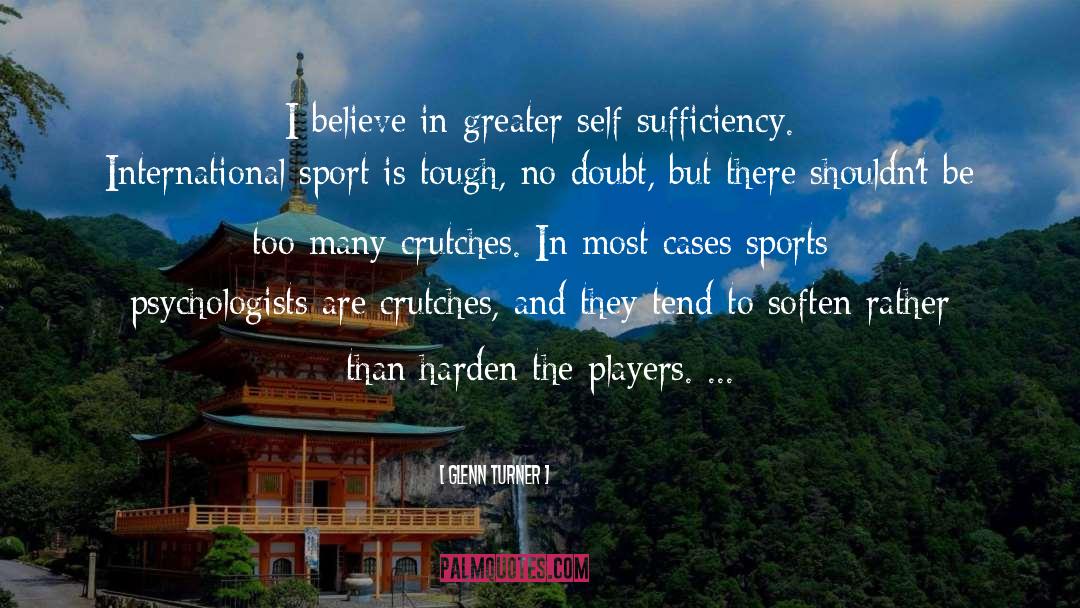 Glenn Turner Quotes: I believe in greater self-sufficiency.