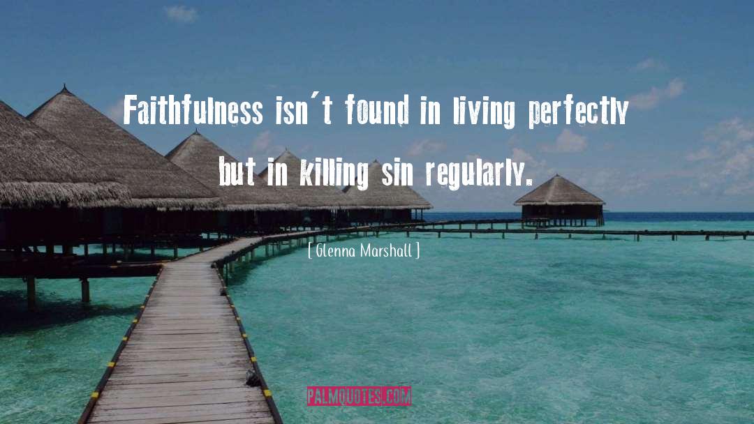 Glenna Marshall Quotes: Faithfulness isn't found in living