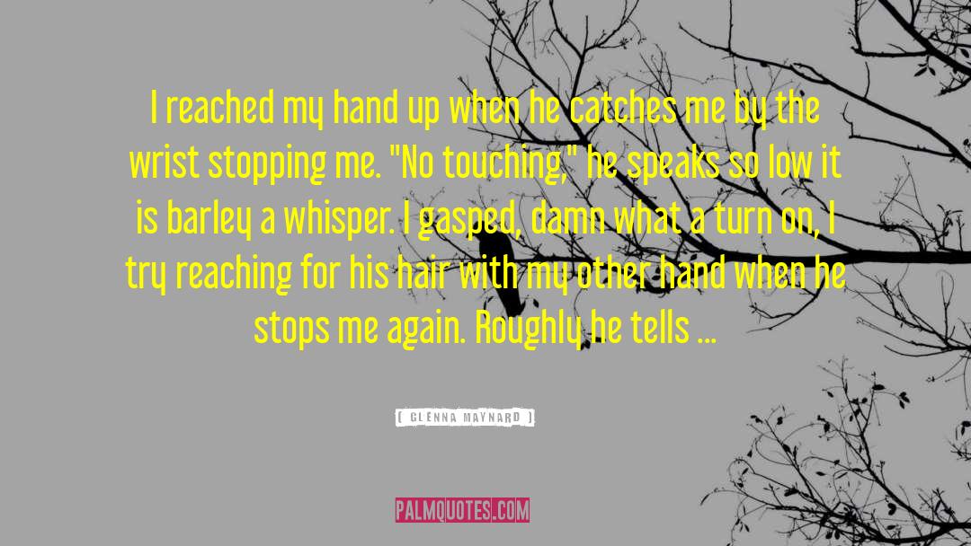 Glenna Maynard Quotes: I reached my hand up