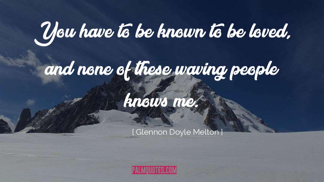 Glennon Doyle Melton Quotes: You have to be known