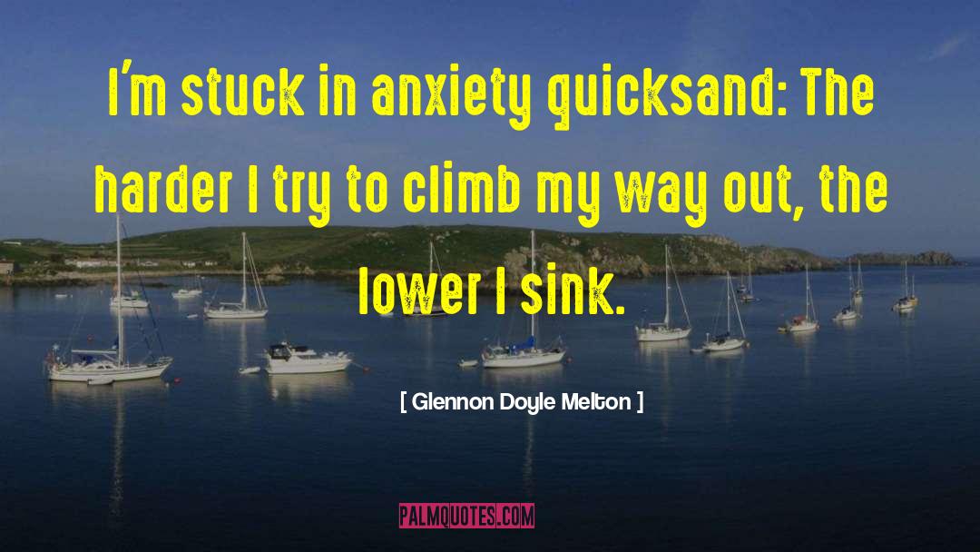 Glennon Doyle Melton Quotes: I'm stuck in anxiety quicksand: