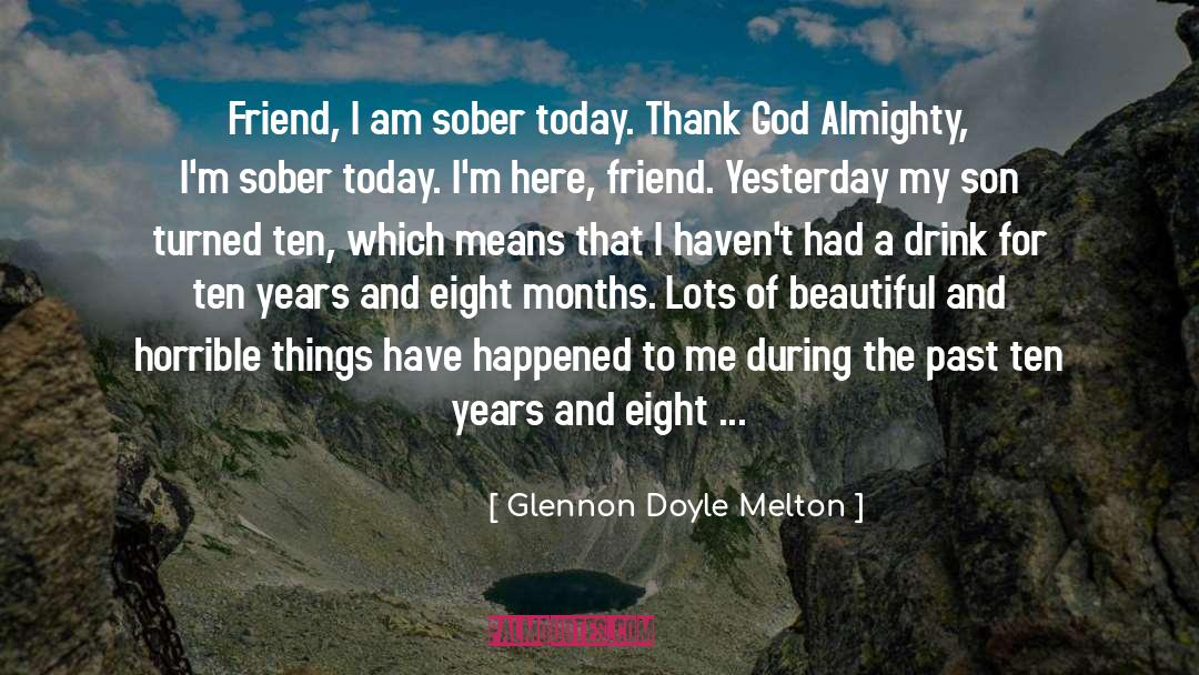 Glennon Doyle Melton Quotes: Friend, I am sober today.