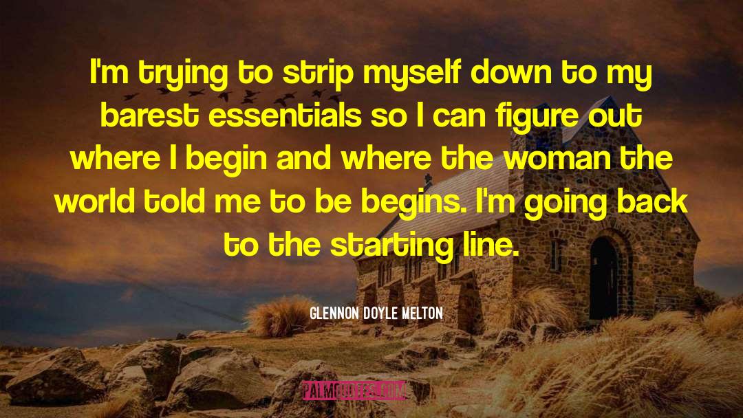 Glennon Doyle Melton Quotes: I'm trying to strip myself