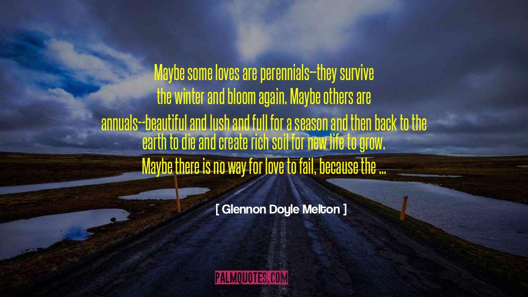 Glennon Doyle Melton Quotes: Maybe some loves are perennials--they