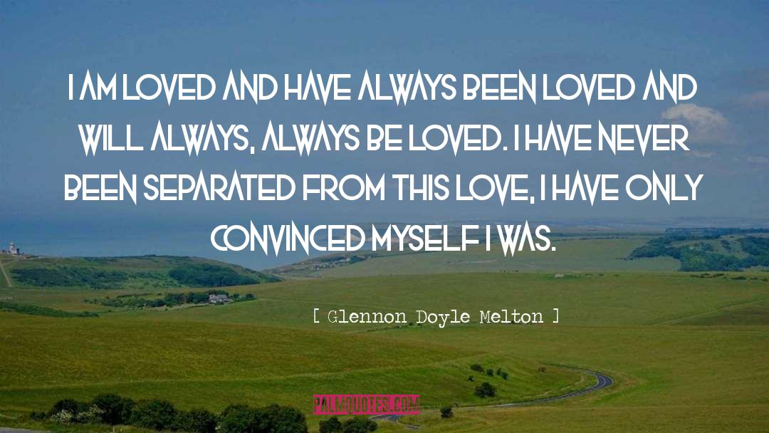 Glennon Doyle Melton Quotes: I am loved and have