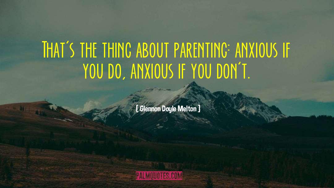 Glennon Doyle Melton Quotes: That's the thing about parenting: