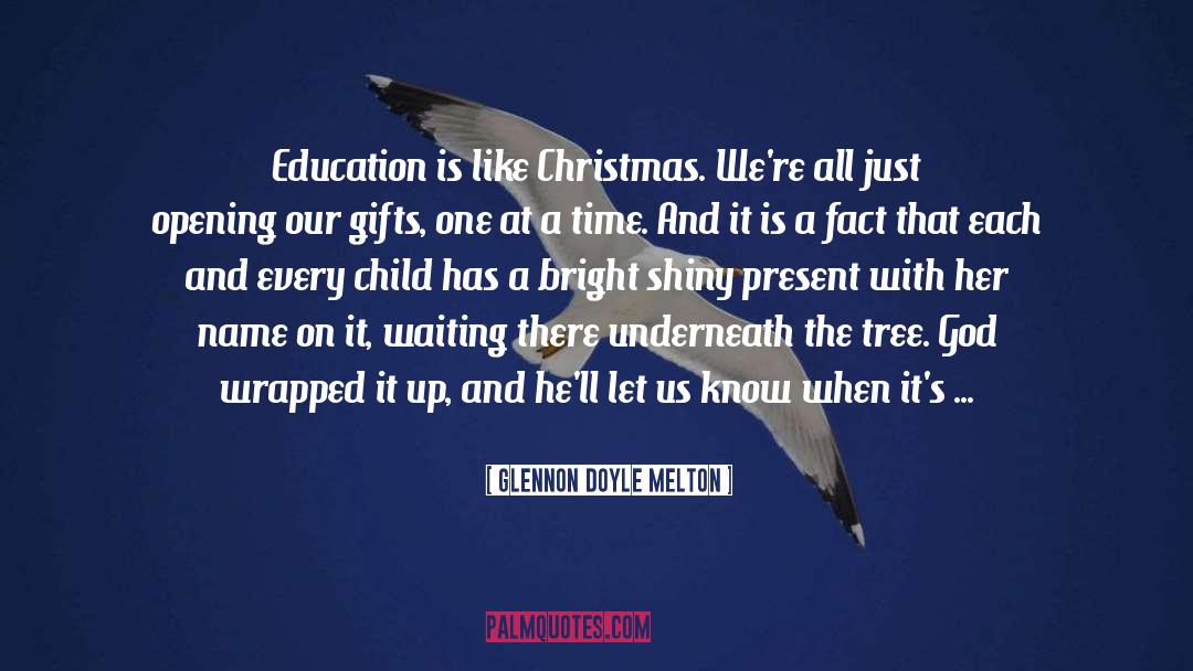 Glennon Doyle Melton Quotes: Education is like Christmas. We're