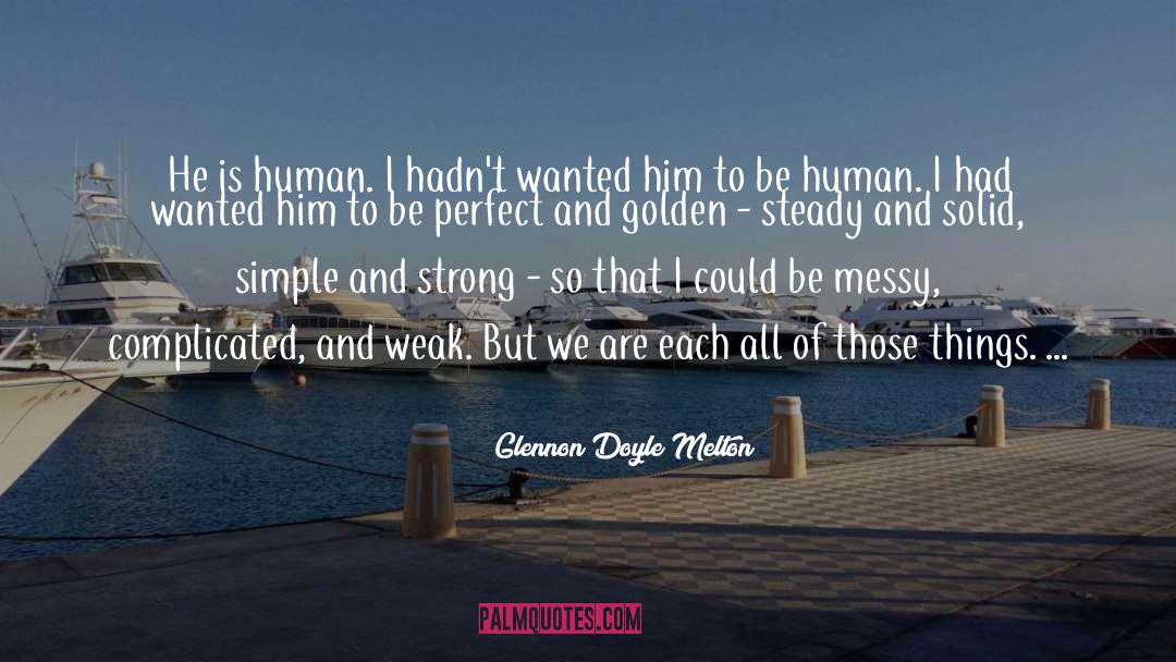 Glennon Doyle Melton Quotes: He is human. I hadn't