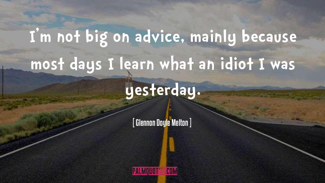 Glennon Doyle Melton Quotes: I'm not big on advice,