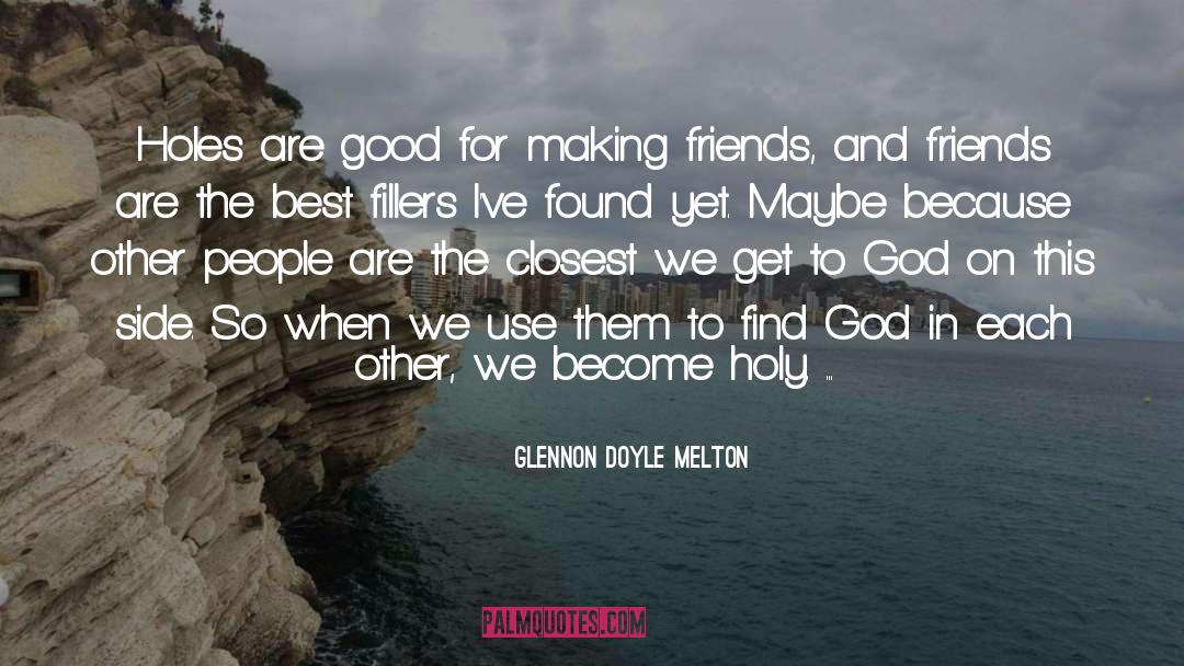 Glennon Doyle Melton Quotes: Holes are good for making