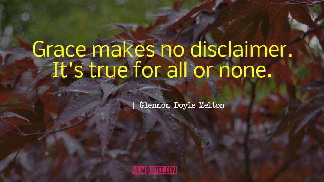 Glennon Doyle Melton Quotes: Grace makes no disclaimer. It's