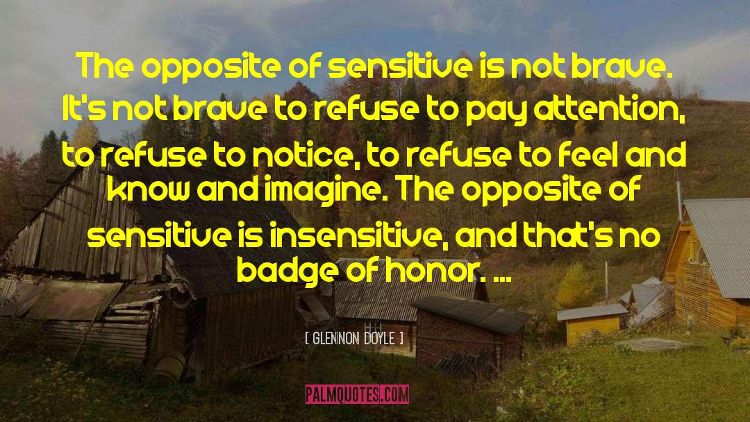 Glennon Doyle Quotes: The opposite of sensitive is