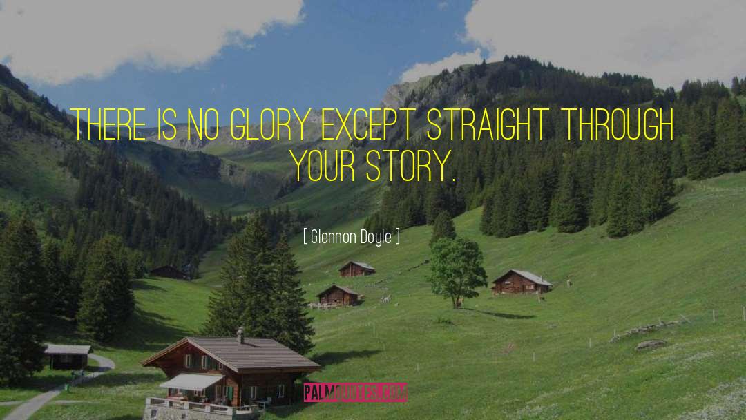 Glennon Doyle Quotes: There is no glory except