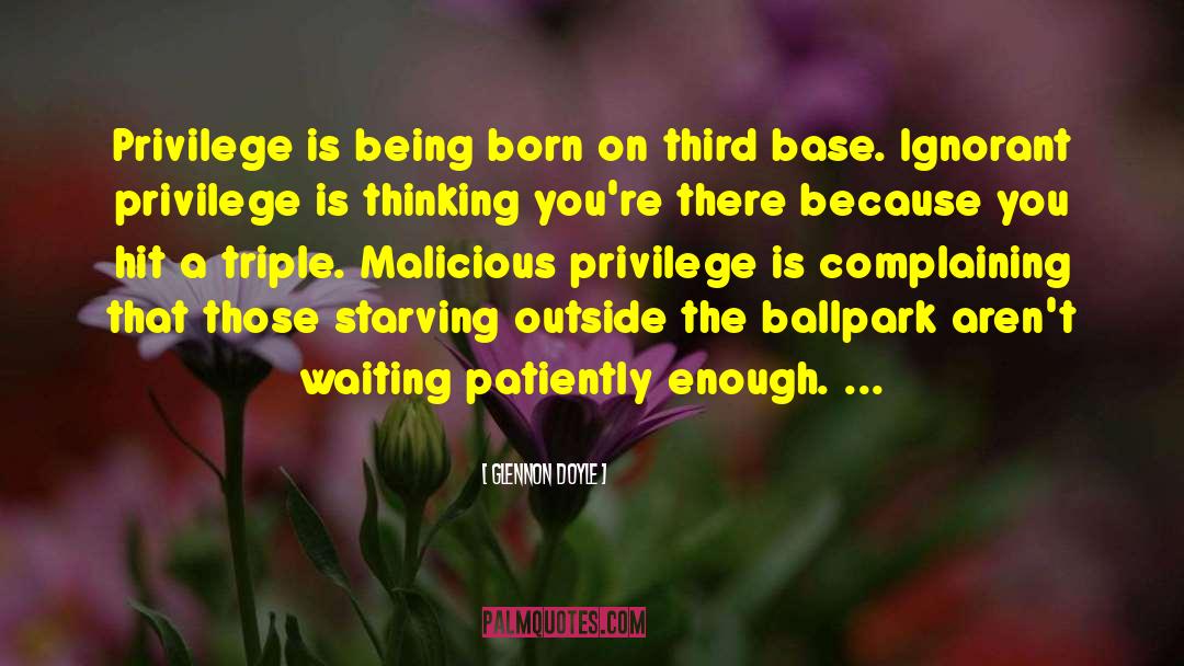 Glennon Doyle Quotes: Privilege is being born on