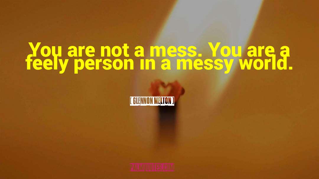 Glennon Melton Quotes: You are not a mess.