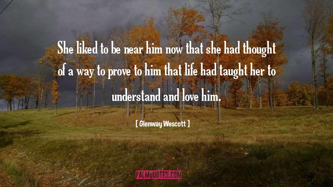 Glenway Wescott Quotes: She liked to be near