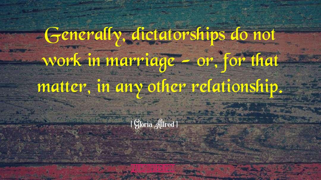 Gloria Allred Quotes: Generally, dictatorships do not work