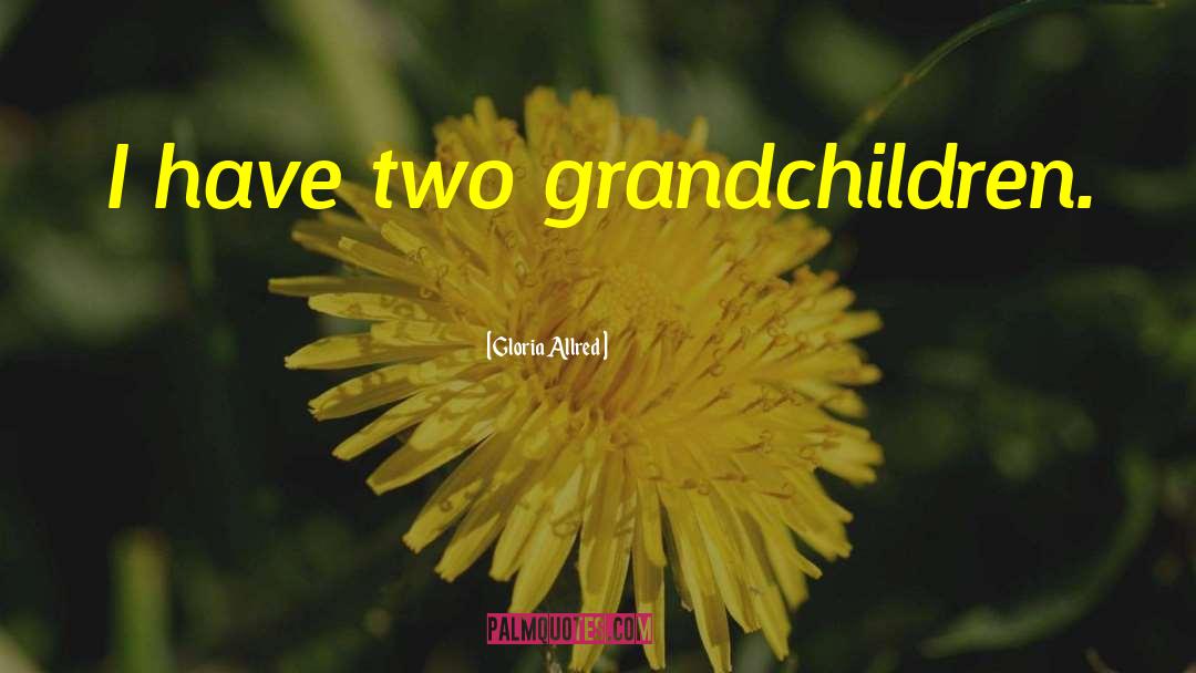 Gloria Allred Quotes: I have two grandchildren.