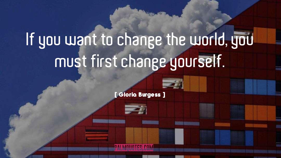 Gloria Burgess Quotes: If you want to change