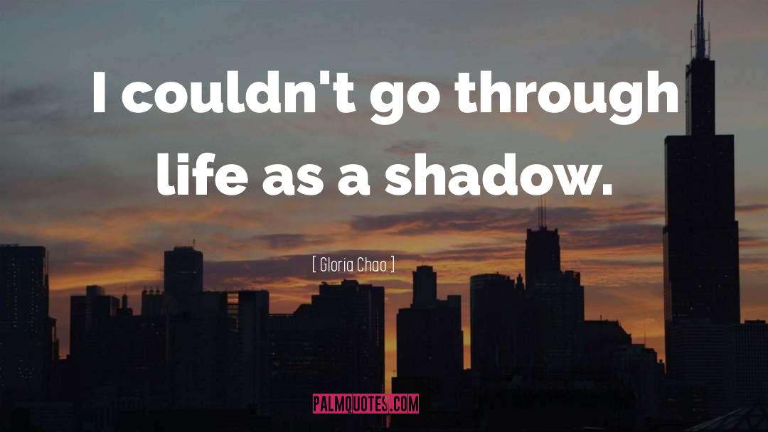Gloria Chao Quotes: I couldn't go through life