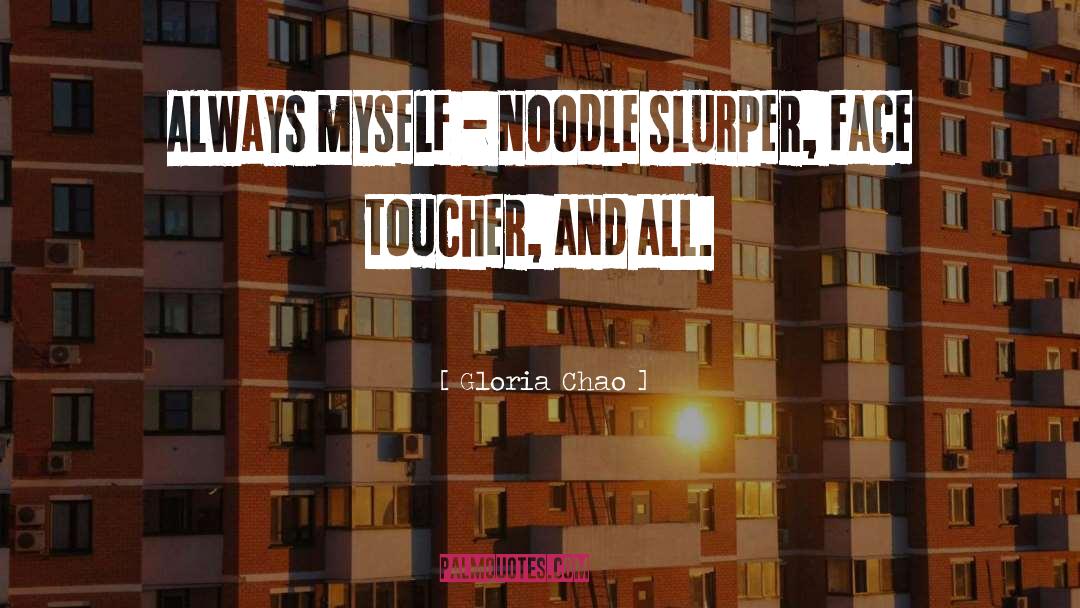 Gloria Chao Quotes: Always myself - noodle slurper,
