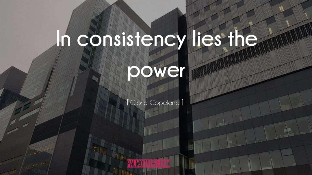 Gloria Copeland Quotes: In consistency lies the power