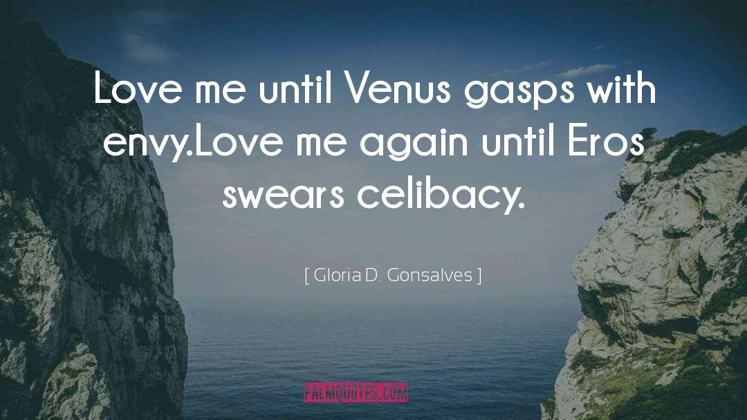 Gloria D. Gonsalves Quotes: Love me until Venus gasps