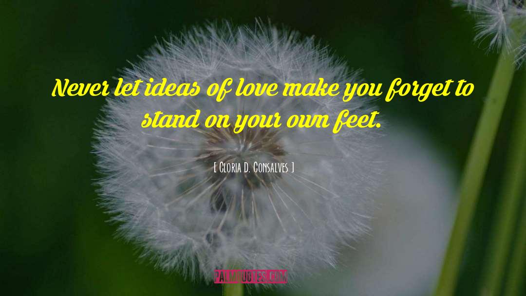 Gloria D. Gonsalves Quotes: Never let ideas of love