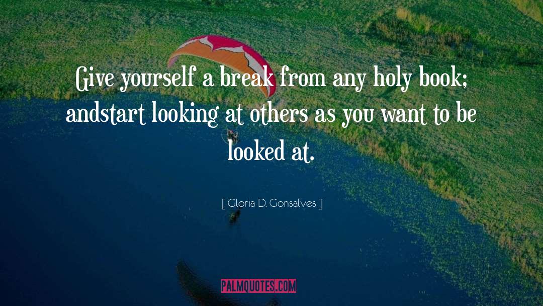 Gloria D. Gonsalves Quotes: Give yourself a break from