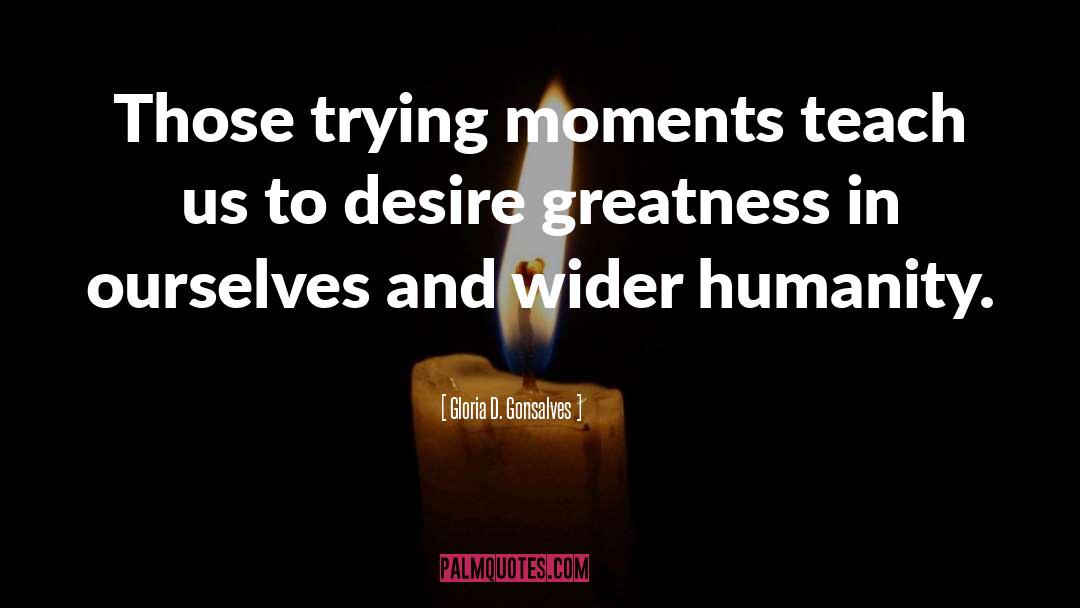 Gloria D. Gonsalves Quotes: Those trying moments teach us