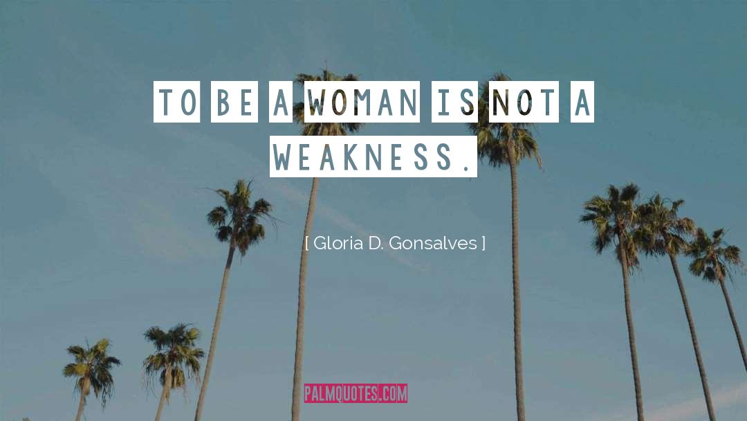 Gloria D. Gonsalves Quotes: To be a woman is