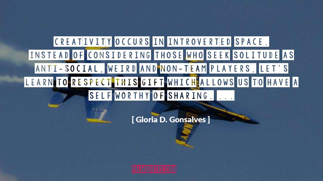 Gloria D. Gonsalves Quotes: Creativity occurs in introverted space.