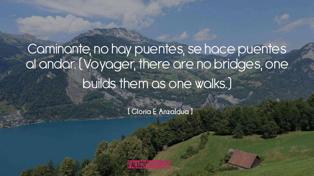 Gloria E Anzaldua Quotes: Caminante, no hay puentes, se