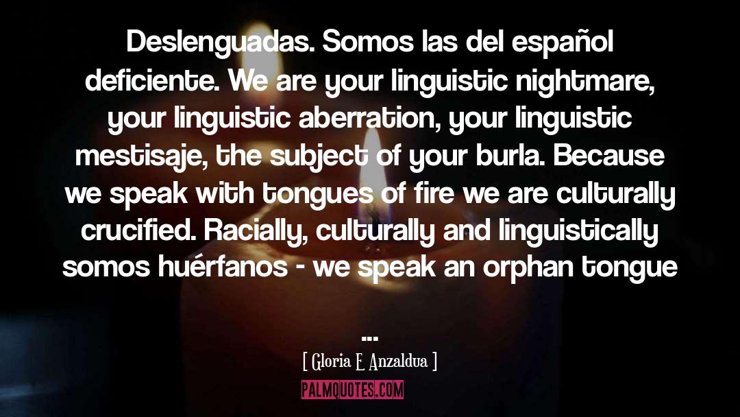 Gloria E Anzaldua Quotes: Deslenguadas. Somos las del español